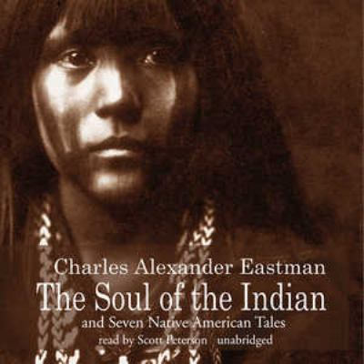 The Soul of the Indian and seven Native American tales / by Eastman, Charles A.,