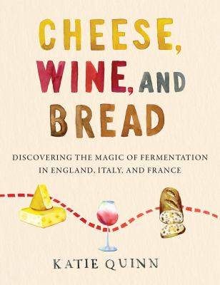 Cheese, Wine, and Bread : by Quinn, Katie