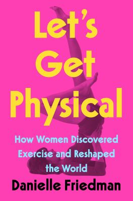 Let's get physical : by Friedman, Danielle,