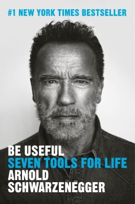 Be Useful : by Schwarzenegger, Arnold