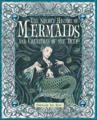 The Secret History of Mermaids and Creatures of the Deep, Or, the Liber Aquaticum / by Berk, Ari